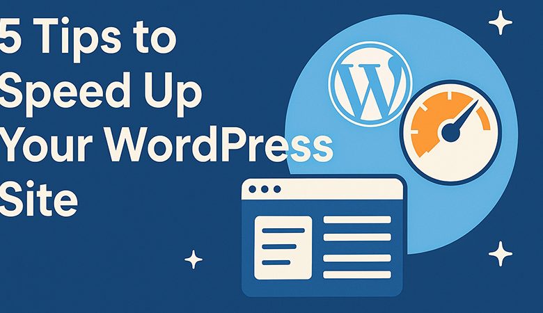 5 Tips to Speed Up Your WordPress Site